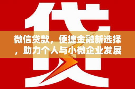 潜江微信贷款，便捷金融新选择，助力个人与小微企业发展