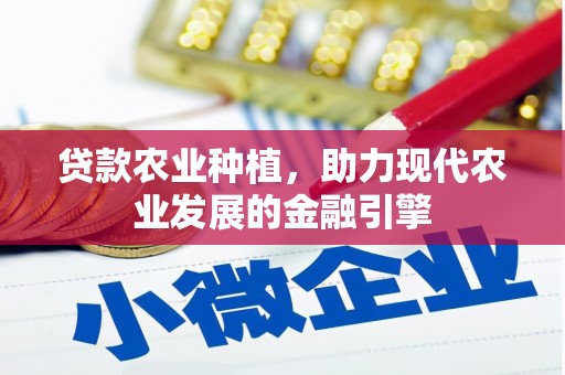 潜江贷款农业种植，助力现代农业发展的金融引擎