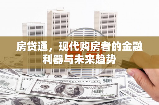 潜江房贷通，现代购房者的金融利器与未来趋势