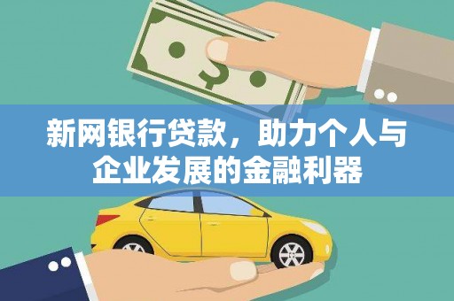 潜江新网银行贷款，助力个人与企业发展的金融利器