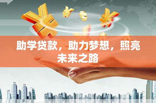 潜江助学贷款，助力梦想，照亮未来之路