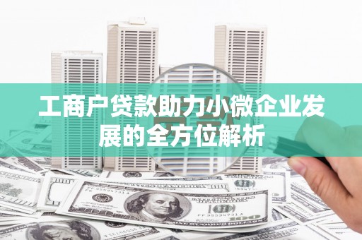 潜江工商户贷款助力小微企业发展的全方位解析