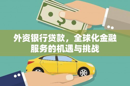 潜江外资银行贷款，全球化金融服务的机遇与挑战