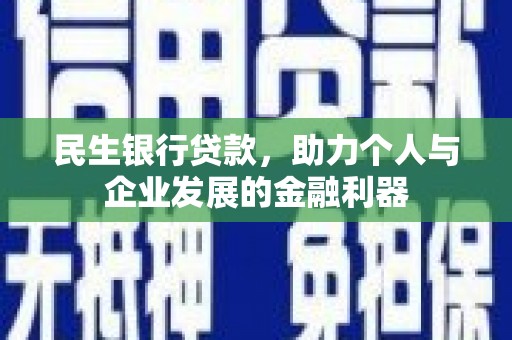 潜江民生银行贷款，助力个人与企业发展的金融利器
