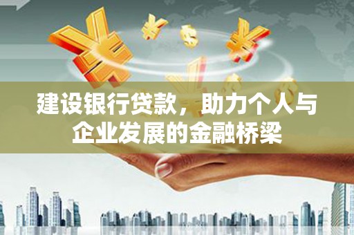 潜江建设银行贷款，助力个人与企业发展的金融桥梁