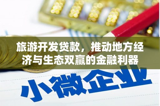 潜江旅游开发贷款，推动地方经济与生态双赢的金融利器