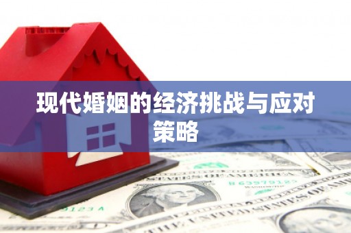 潜江现代婚姻的经济挑战与应对策略