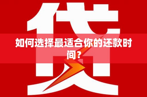 潜江如何选择最适合你的还款时间？