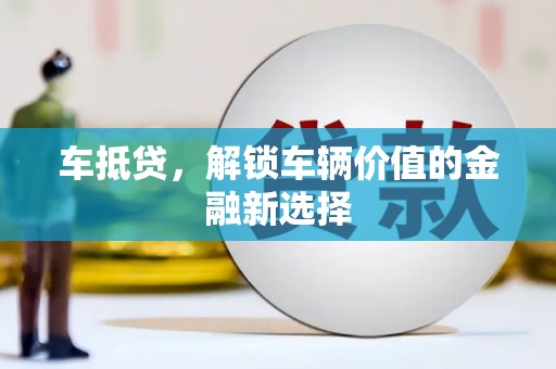 潜江车抵贷，解锁车辆价值的金融新选择