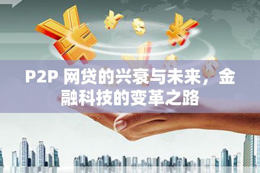 潜江P2P 网贷的兴衰与未来，金融科技的变革之路