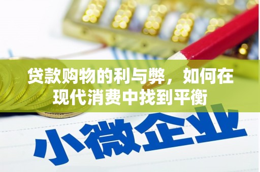 潜江贷款购物的利与弊，如何在现代消费中找到平衡