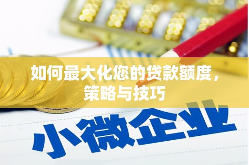 潜江如何最大化您的贷款额度，策略与技巧