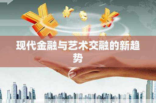 潜江现代金融与艺术交融的新趋势