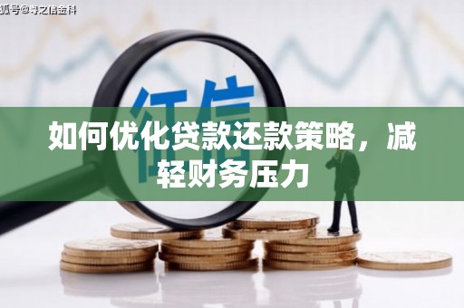 潜江如何优化贷款还款策略，减轻财务压力