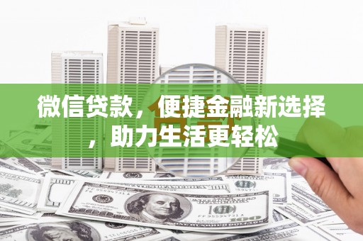 潜江微信贷款，便捷金融新选择，助力生活更轻松