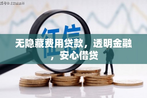 潜江无隐藏费用贷款，透明金融，安心借贷