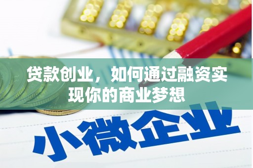 潜江贷款创业，如何通过融资实现你的商业梦想