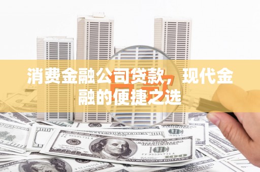 潜江消费金融公司贷款，现代金融的便捷之选