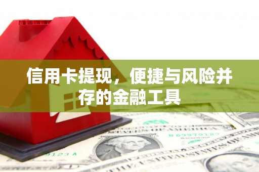 潜江信用卡提现，便捷与风险并存的金融工具