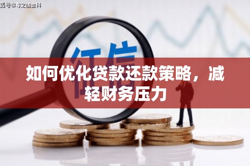 潜江如何优化贷款还款策略，减轻财务压力