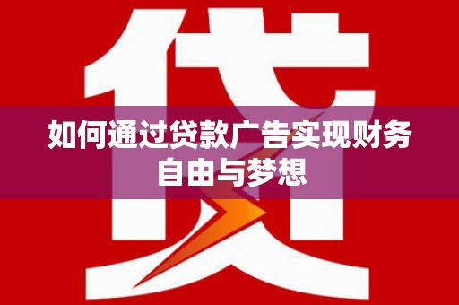 潜江如何通过贷款广告实现财务自由与梦想