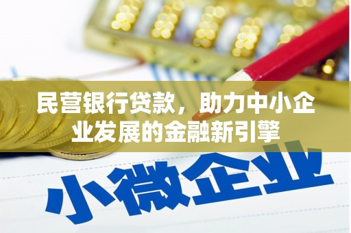 潜江民营银行贷款，助力中小企业发展的金融新引擎