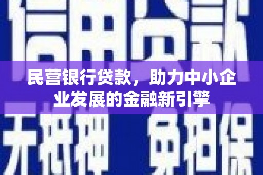 潜江民营银行贷款，助力中小企业发展的金融新引擎