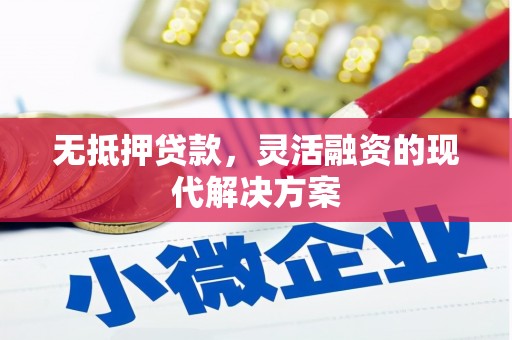 潜江无抵押贷款，灵活融资的现代解决方案