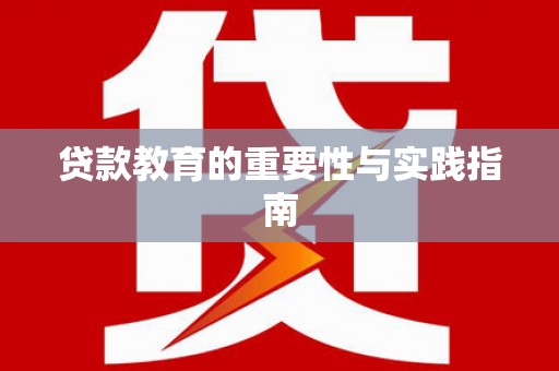 潜江贷款教育的重要性与实践指南
