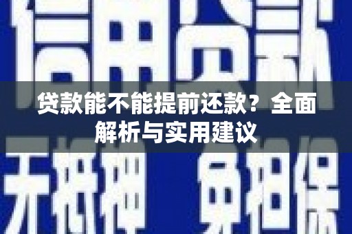 潜江贷款能不能提前还款？全面解析与实用建议