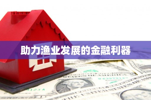 潜江助力渔业发展的金融利器