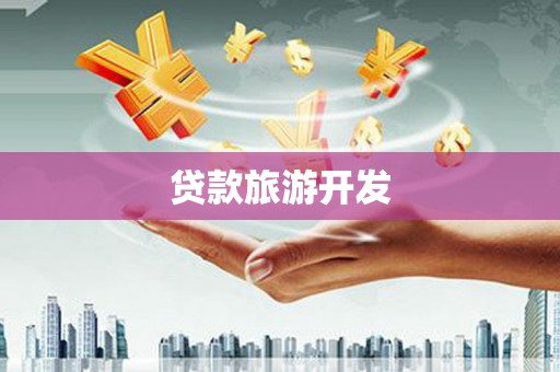 潜江贷款旅游开发
