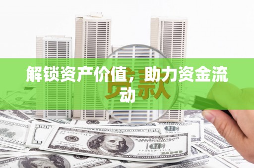潜江解锁资产价值，助力资金流动