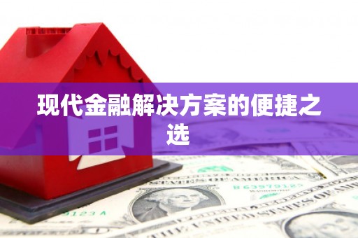 潜江现代金融解决方案的便捷之选