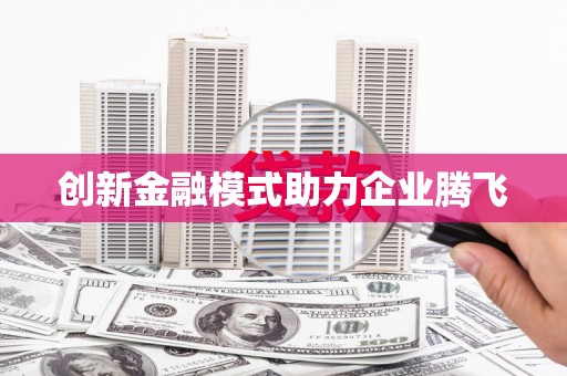 潜江创新金融模式助力企业腾飞