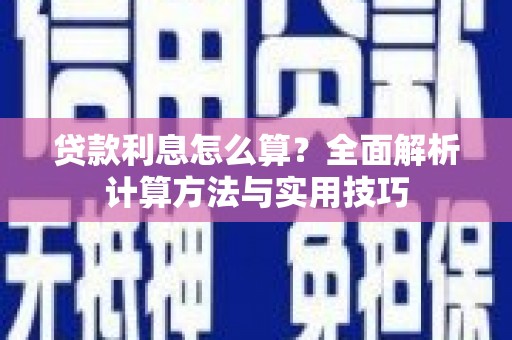 潜江贷款利息怎么算？全面解析计算方法与实用技巧