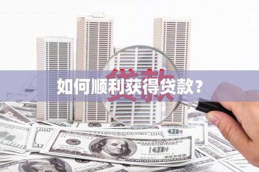 潜江如何顺利获得贷款？