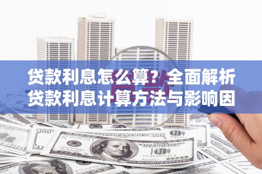 潜江贷款利息怎么算？全面解析贷款利息计算方法与影响因素
