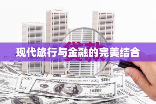 潜江现代旅行与金融的完美结合