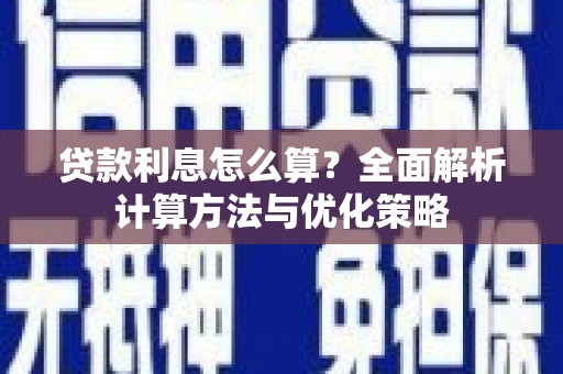 潜江贷款利息怎么算？全面解析计算方法与优化策略