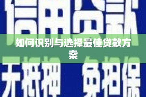 潜江如何识别与选择最佳贷款方案