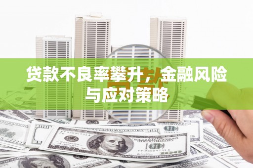潜江贷款不良率攀升，金融风险与应对策略
